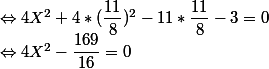 \Leftrightarrow 4X^2 + 4*(\dfrac{11}{8})^2 - 11 * \dfrac{11}{8} -3 = 0 \\ \Leftrightarrow 4X^2 - \dfrac{169}{16} = 0